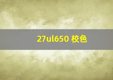 27ul650 校色